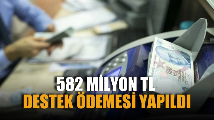 582 milyon TL destek ödemesi yapıldı