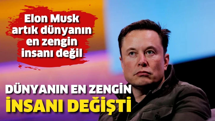 Elon Musk artık dünyanın en zengin insanı değil. Dünyanın en zengin insanı değişti