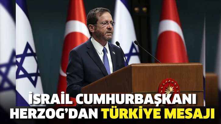 İsrail Cumhurbaşkanı Herzog’dan Türkiye mesajı