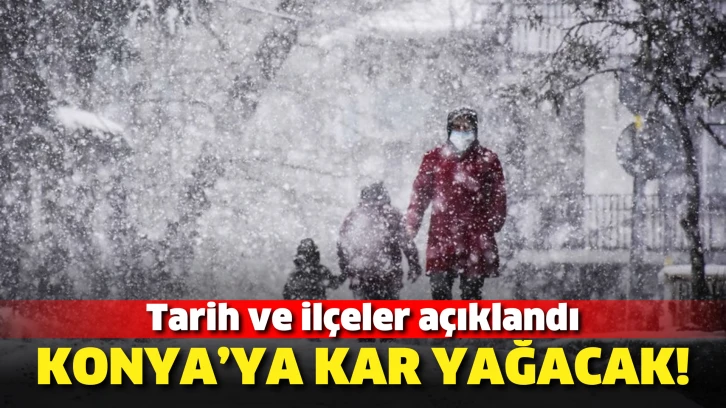 Konya’ya kar yağacak! Tarih ve ilçeler açıklandı