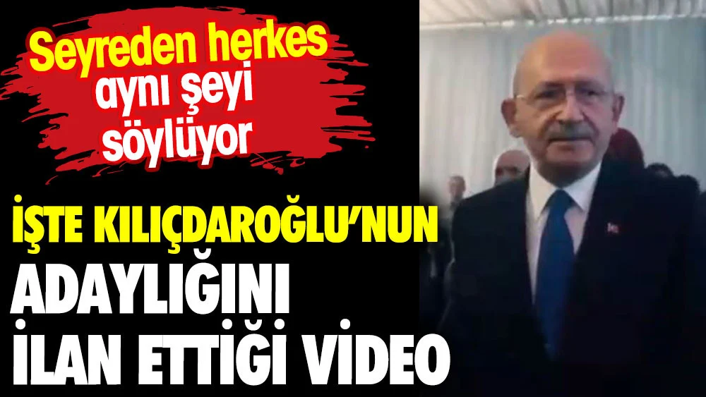 Kemal Kılıçdaroğlu'nun adaylığını ilan ettiği video. Seyreden herkes aynı şeyi söyledi