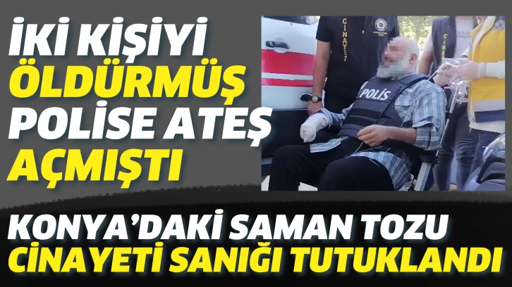 Konya’daki saman tozu cinayeti sanığı tutuklandı oldu 