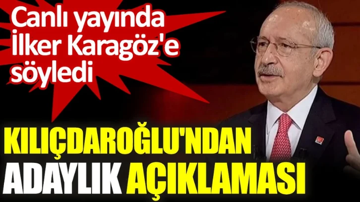 Kılıçdaroğlu'ndan adaylık açıklaması. Canlı yayında İlker Karagöz'e söyledi