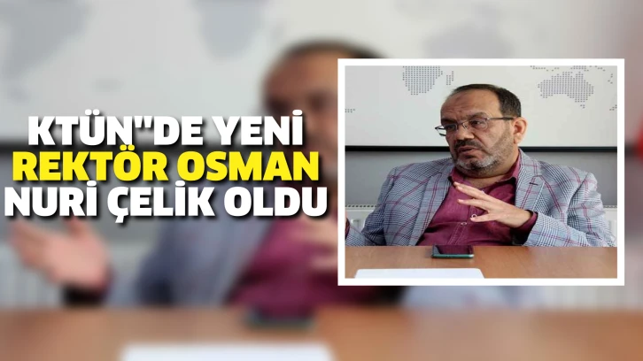 KTÜN''de yeni rektör Osman Nuri Çelik oldu