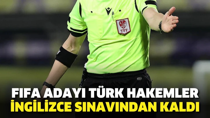 FIFA adayı Türk hakemler İngilizce sınavından kaldı.