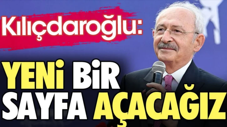 Kılıçdaroğlu: Yeni bir sayfa açacağız