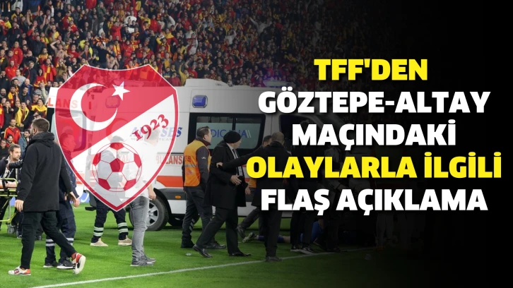 TFF'den Göztepe-Altay maçındaki olaylarla ilgili flaş açıklama