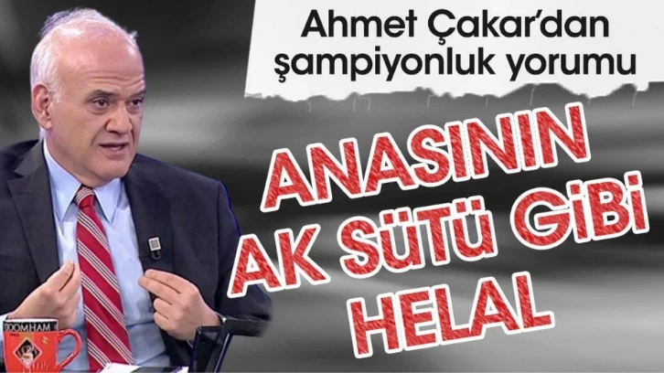 Ahmet Çakar'dan şampiyonluk yorumu: Anasının ak sütü gibi...