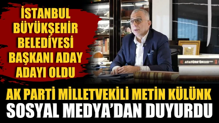 Ak Parti Milletvekili Metin Külünk, İstanbul Büyükşehir Belediyesi Başkanı Aday Adaylığını açıkladı
