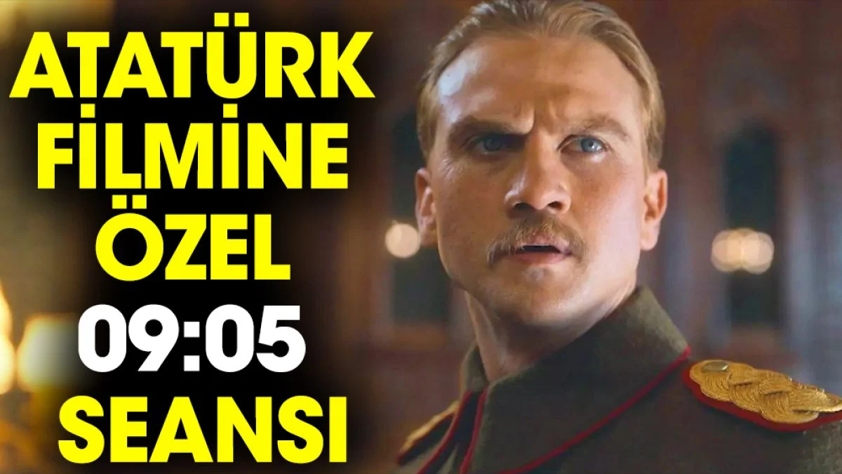 Atatürk filmine özel 09:05 seansı