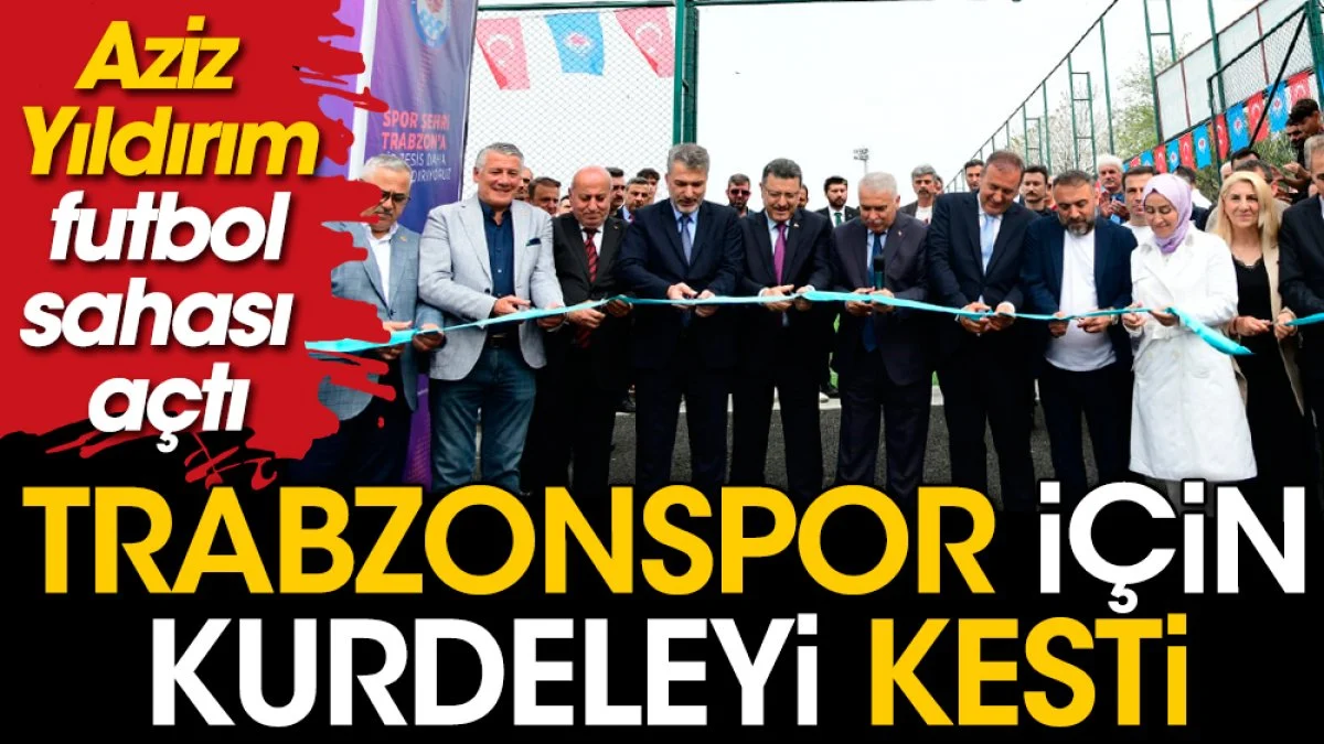 Aziz Yıldırım Trabzonspor için futbol sahası açtı