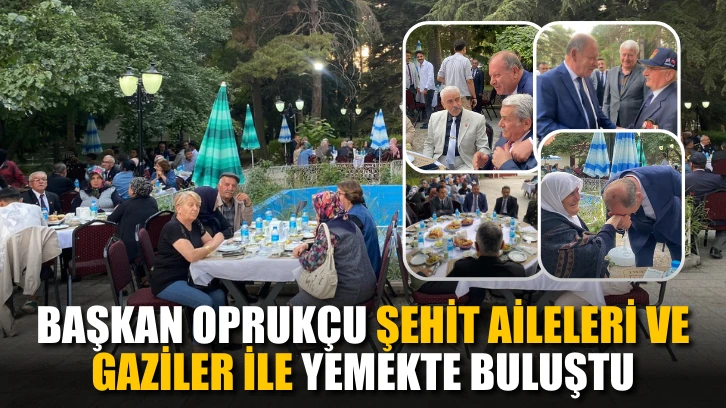 Başkan Oprukçu şehit aileleri ve gaziler ile yemekte buluştu