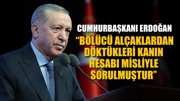Cumhurbaşkanı Erdoğan: "Bölücü alçaklardan döktükleri kanın hesabı misliyle sorulmuştur"