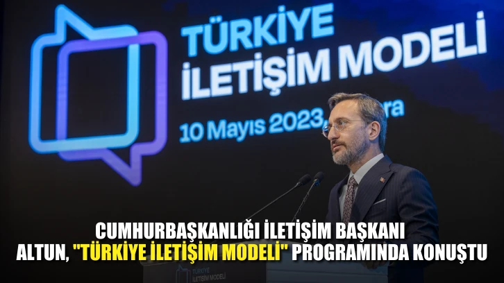 Cumhurbaşkanlığı İletişim Başkanı Altun, "Türkiye İletişim Modeli" programında konuştu