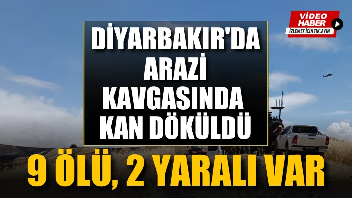 Diyarbakır'da arazi kavgasında kan döküldü: 9 ölü, 2 yaralı var