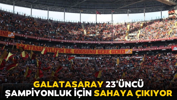 Galatasaray 23'üncü şampiyonluk için sahaya çıkıyor