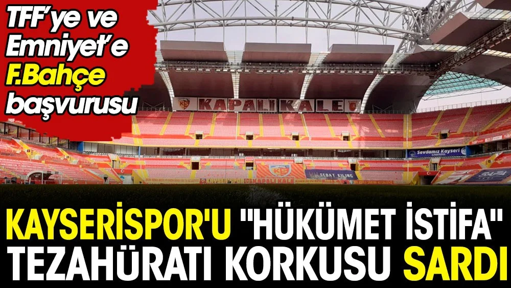 Kayserispor'u ''Hükümet istifa'' tezahüratı korkusu sardı. Fenerbahçe taraftarı gelmesin diye TFF'ye başvurdu