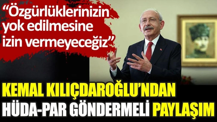 Kemal Kılıçdaroğlu'ndan HÜDA-PAR göndermeli paylaşım: Özgürlükleriniz yok edilmesine izin vermeyeceğiz