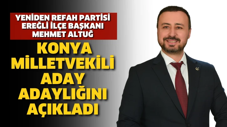 Mehmet Altuğ Konya Milletvekili Aday Adaylığını açıkladı