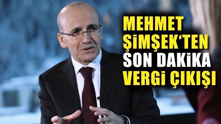 Mehmet Şimşek’ten son dakika vergi çıkışı
