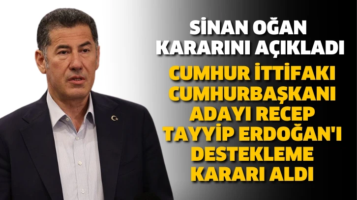 Sinan Oğan'dan Erdoğan'a destek kararı