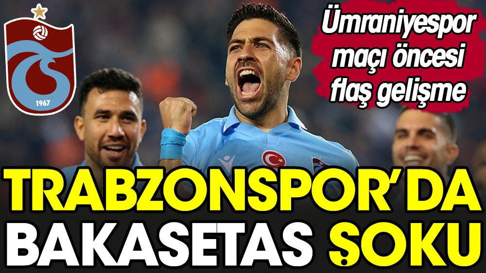 Trabzonspor'da Ümraniyespor maçı öncesi Bakasetas şoku. Kadrodan çıkarıldı