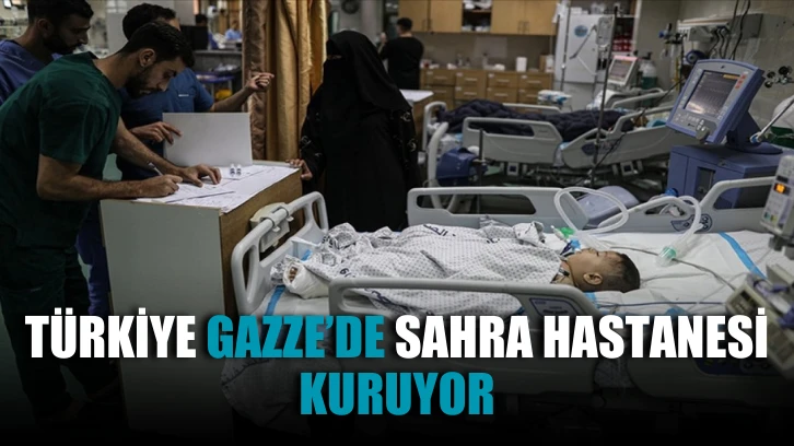 Türkiye Gazze’de Sahra hastanesi kuruyor