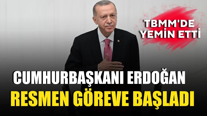 Cumhurbaşkanı Erdoğan, TBMM'de yemin etti ve resmen göreve başladı