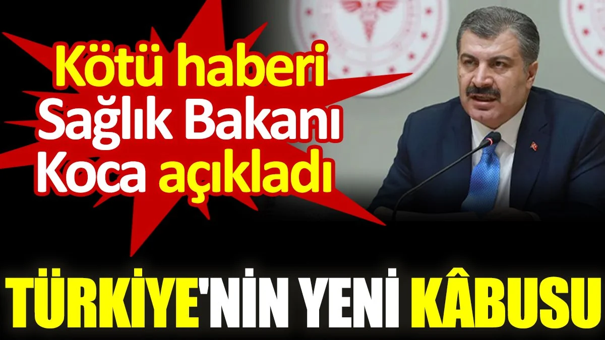 Türkiye'nin yeni kâbusunu Sağlık Bakanı Koca açıkladı