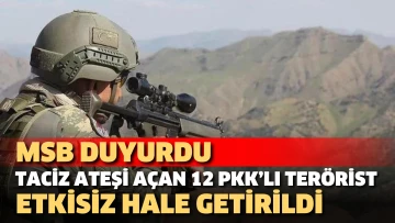 MSB duyurdu: Taciz ateşi açan 12 PKK’lı terörist etkisiz hale getirildi