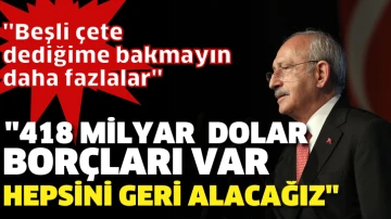 Kılıçdaroğlu: 418 milyar dolar borçları var, hepsini geri alacağız“