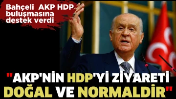 Bahçeli: AKP’nin HDP’yi ziyareti doğal ve normaldir. AKP - HDP görüşmesine destek verdi