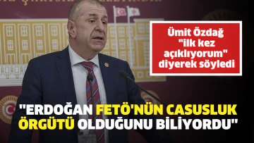 Ümit Özdağ &quot;ilk kez açıklıyorum&quot; diyerek söyledi: Erdoğan FETÖ'nün casusluk örgütü olduğunu biliyordu