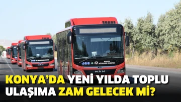 Konya’da yeni yılda toplu ulaşıma zam gelecek mi?