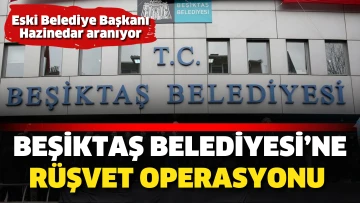 Beşiktaş Belediyesi’ne rüşvet operasyonu! Eski Belediye Başkanı Hazinedar aranıyor