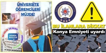 Konya Emniyeti üniversiteli gençleri uyardı: Bu ilanlara dikkat!