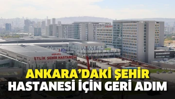 Ankara’daki şehir hastanesi için geri adım