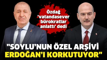 Özdağ ‘vatandasever bürokratlar anlattı’ dedi. &quot;Soylu’nun özel arşivi Erdoğan’ı korkutuyor&quot;