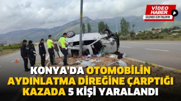 Konya'da otomobilin aydınlatma direğine çarptığı kazada 5 kişi yaralandı