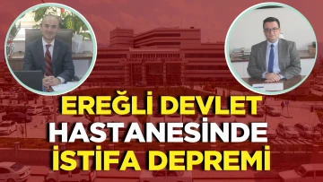 Ereğli Devlet Hastanesine istifa depremi !