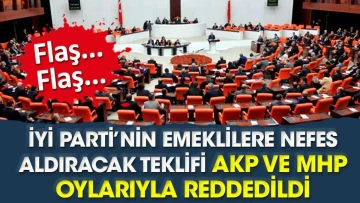 İYİ Parti’nin emeklilere nefes aldıracak teklifi AKP ve MHP’nin oylarıyla reddedildi
