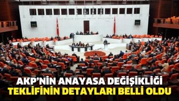 AKP’nin Anayasa değişikliği teklifinin detayları belli oldu
