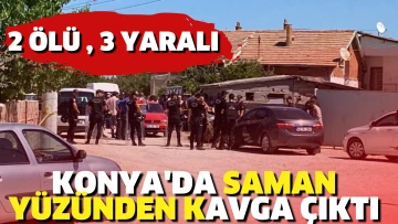 Konya'da saman yüzünden kavga çıktı: 2 ölü, 3 yaralı