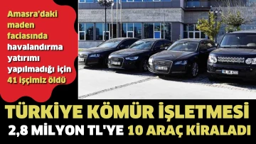 Türkiye Kömür İşletmesi 2,8 milyon TL'ye 10 araç kiraladı. Amasra'daki maden faciasında havalandırma yatırımı yapılmadığı için 41 işçimiz öldü