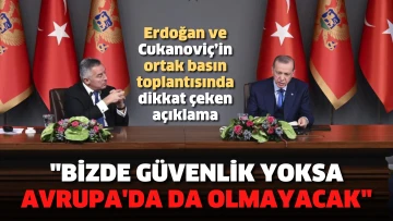 Erdoğan ve Cukanoviç’in ortak basın toplantısında dikkat çeken açıklama: Bizde güvenlik yoksa Avrupa'da da olmayacak