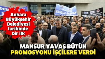 Mansur Yavaş bütün promosyonu işçilere verdi. Teşekkür için belediye önünde toplandılar. Ankara Büyükşehir Belediyesi tarihinde bir ilk
