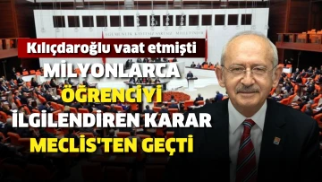 Kılıçdaroğlu vaat etmişti; Milyonlarca öğrenciyi ilgilendiren karar Meclis'ten geçti