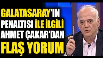Galatasaray'ın penaltısı ile ilgili Ahmet Çakar'dan flaş yorum