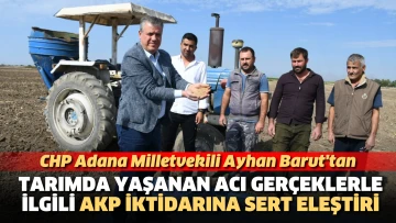 CHP Adana Milletvekili Ayhan Barut'tan, tarımda yaşanan acı gerçeklerle ilgili AKP iktidarına sert eleştiri