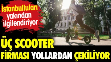 İstanbulluları yakından ilgilendiriyor. 3 scooter firması yoldan çekildi